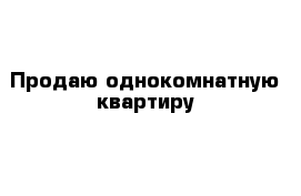 Продаю однокомнатную квартиру